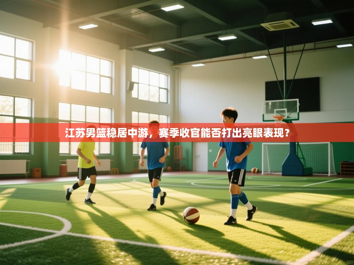 江苏男篮稳居中游，赛季收官能否打出亮眼表现？  第2张