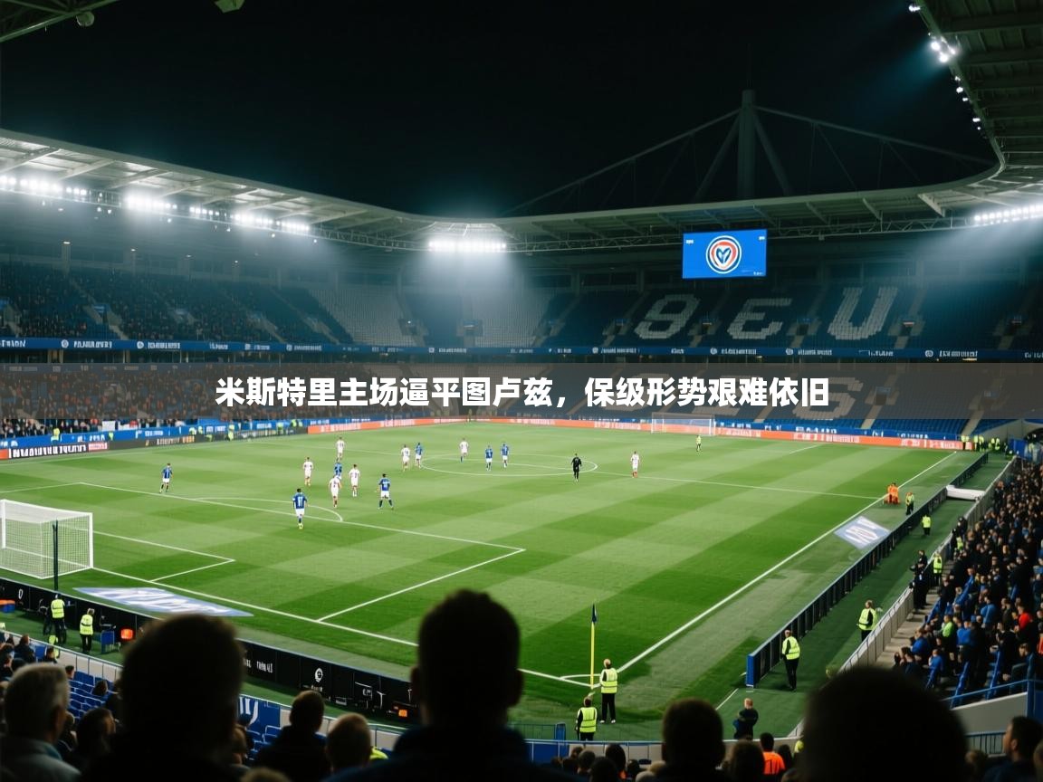 米斯特里主场逼平图卢兹，保级形势艰难依旧  第2张